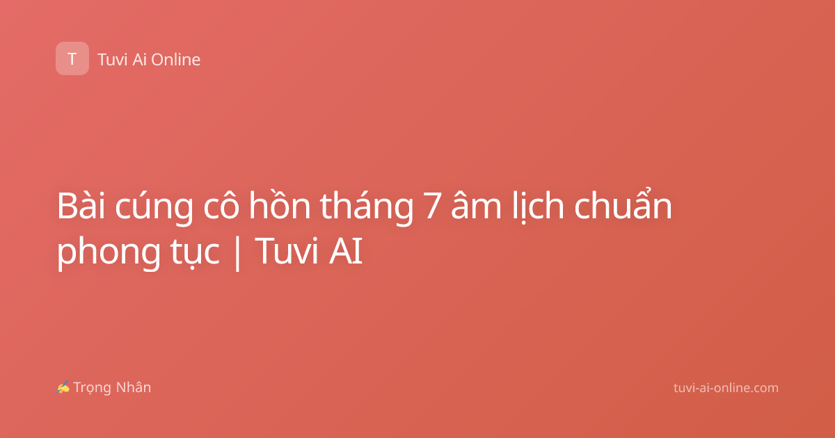 Bài cúng cô hồn tháng 7 âm lịch chuẩn phong tục | Tuvi AI