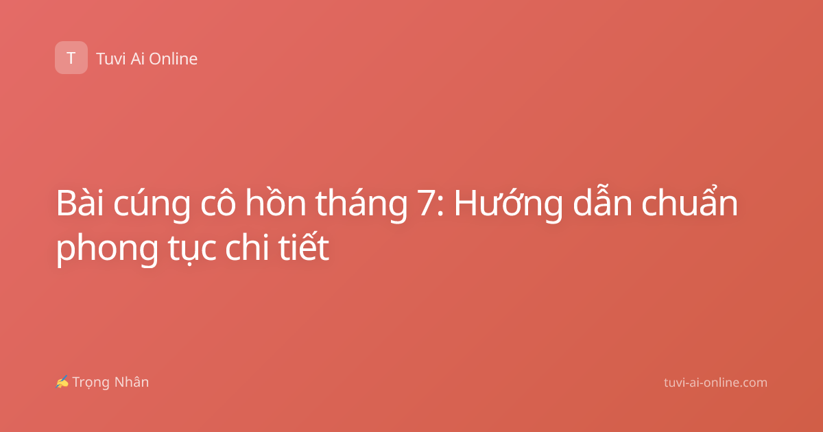 Bài cúng cô hồn tháng 7: Hướng dẫn chuẩn phong tục chi tiết