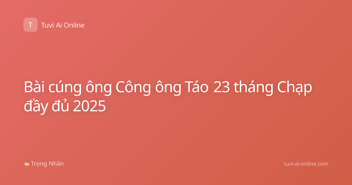 Bài cúng ông Công ông Táo 23 tháng Chạp đầy đủ 2025