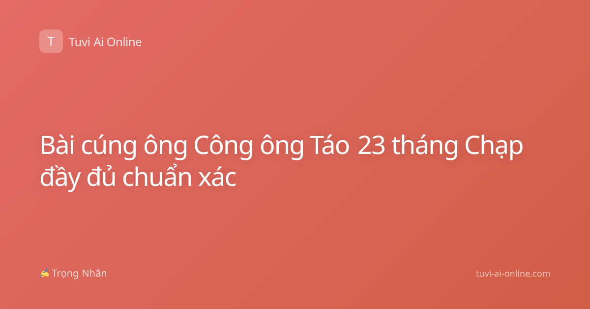 Bài cúng ông Công ông Táo 23 tháng Chạp đầy đủ chuẩn xác