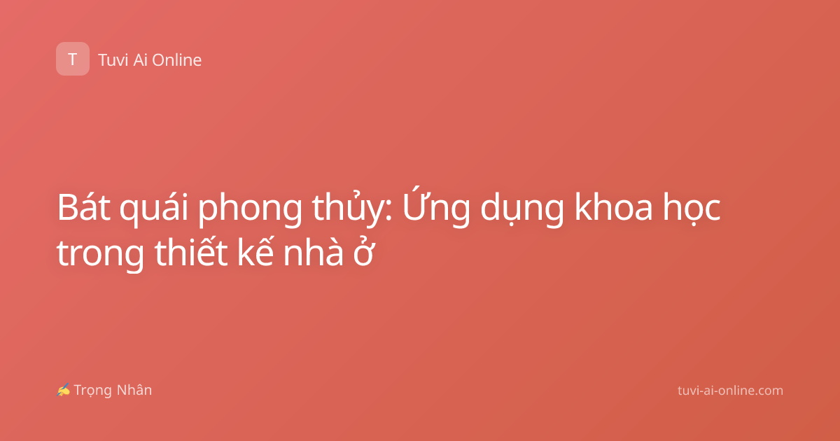 Bát quái phong thủy: Ứng dụng khoa học trong thiết kế nhà ở
