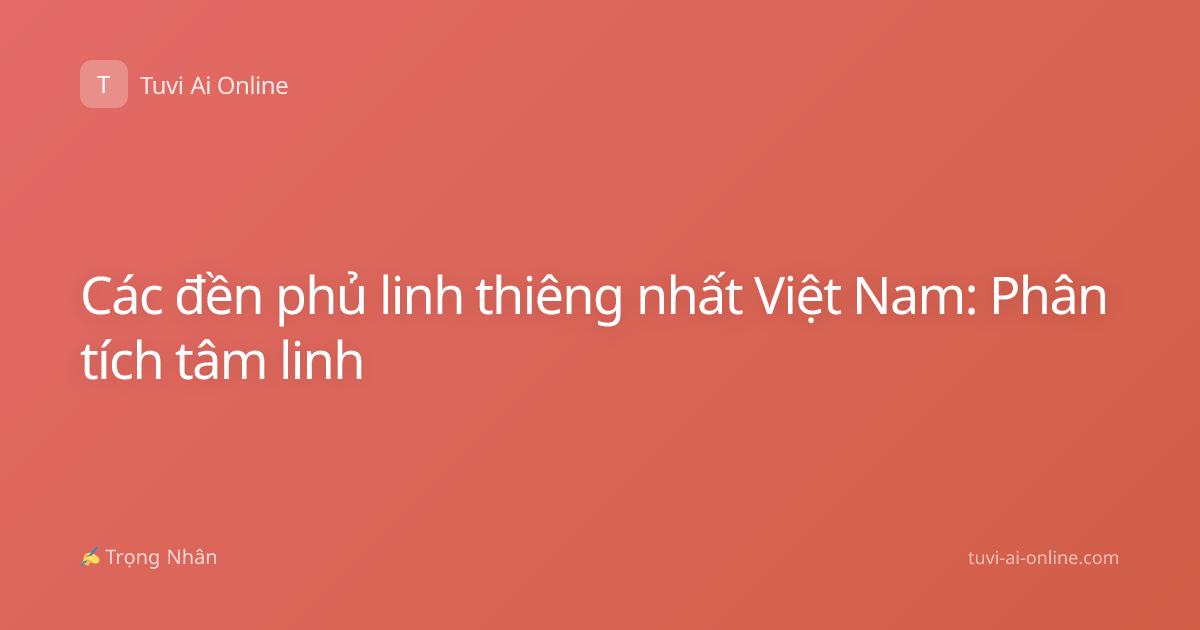 Các đền phủ linh thiêng nhất Việt Nam: Phân tích tâm linh