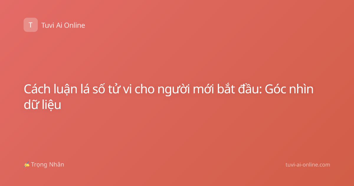 Cách luận lá số tử vi cho người mới bắt đầu: Góc nhìn dữ liệu