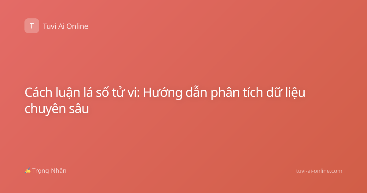 Cách luận lá số tử vi: Hướng dẫn phân tích dữ liệu chuyên sâu