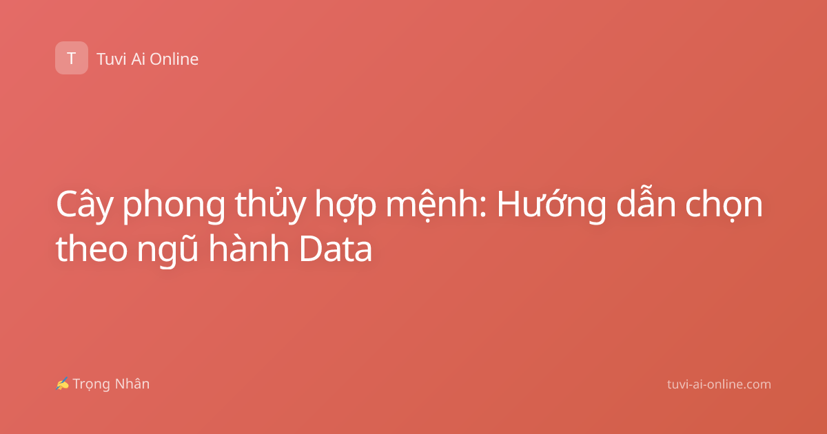 Cây phong thủy hợp mệnh: Hướng dẫn chọn theo ngũ hành Data