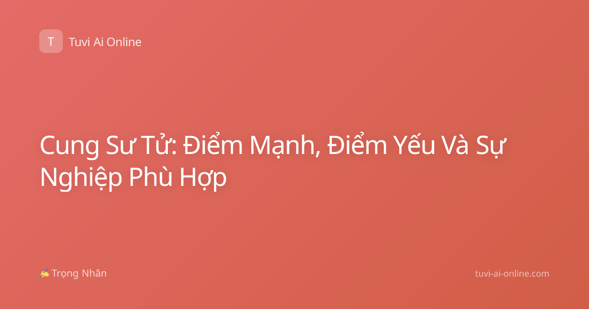 Cung Sư Tử: Điểm Mạnh, Điểm Yếu Và Sự Nghiệp Phù Hợp