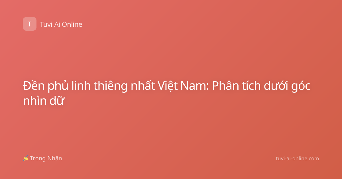 Đền phủ linh thiêng nhất Việt Nam: Phân tích dưới góc nhìn dữ