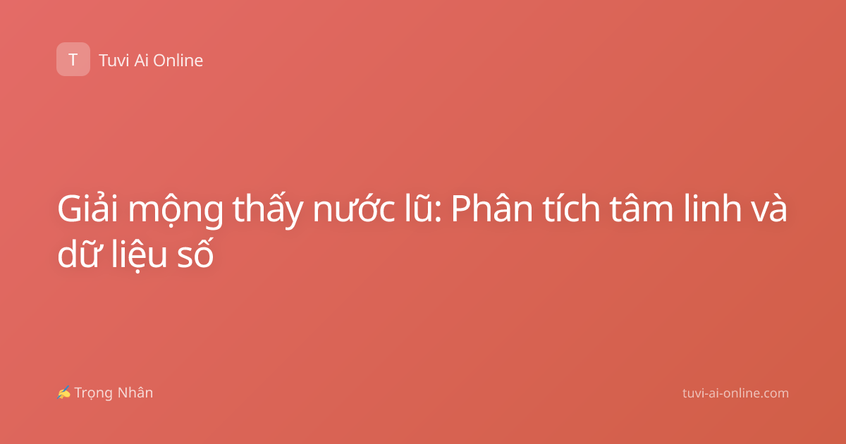Giải mộng thấy nước lũ: Phân tích tâm linh và dữ liệu số