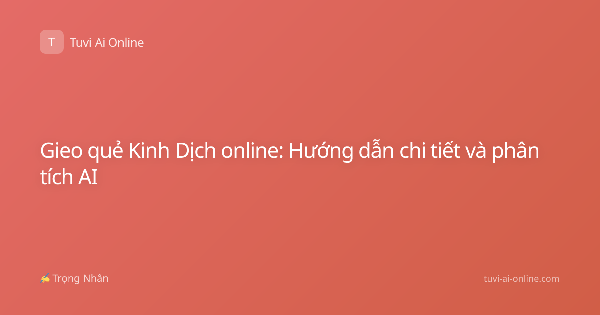 Gieo quẻ Kinh Dịch online: Hướng dẫn chi tiết và phân tích AI