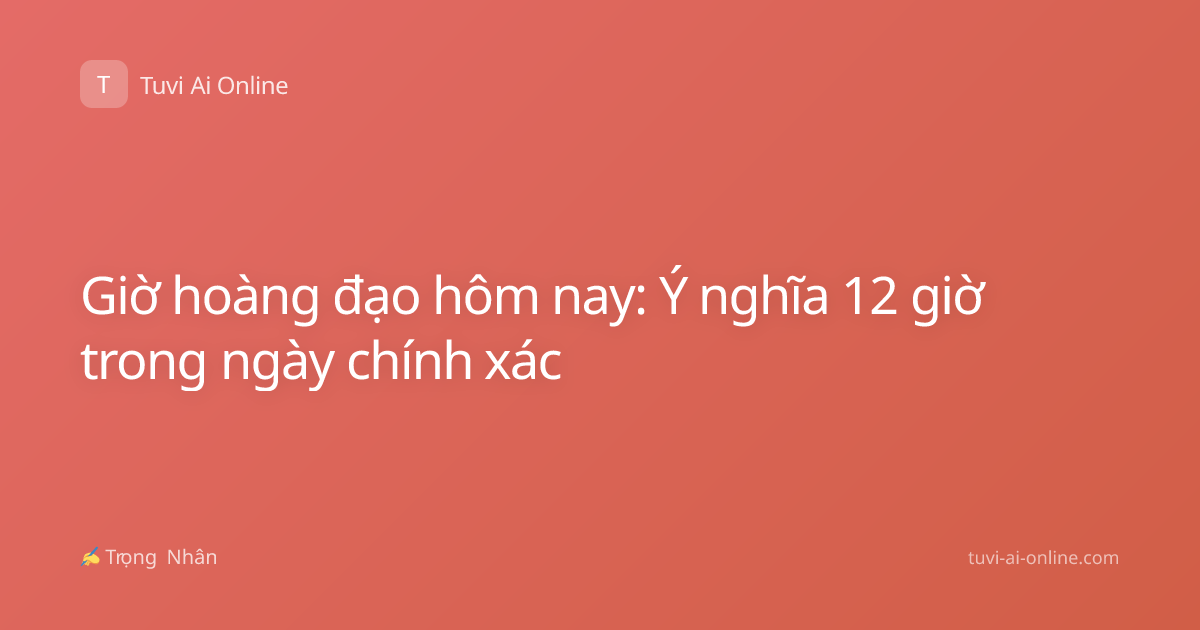 Giờ hoàng đạo hôm nay: Ý nghĩa 12 giờ trong ngày chính xác