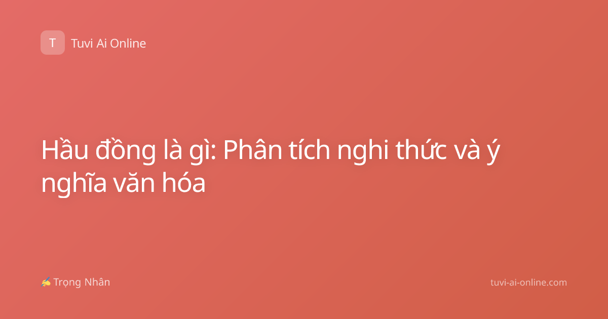 Hầu đồng là gì: Phân tích nghi thức và ý nghĩa văn hóa