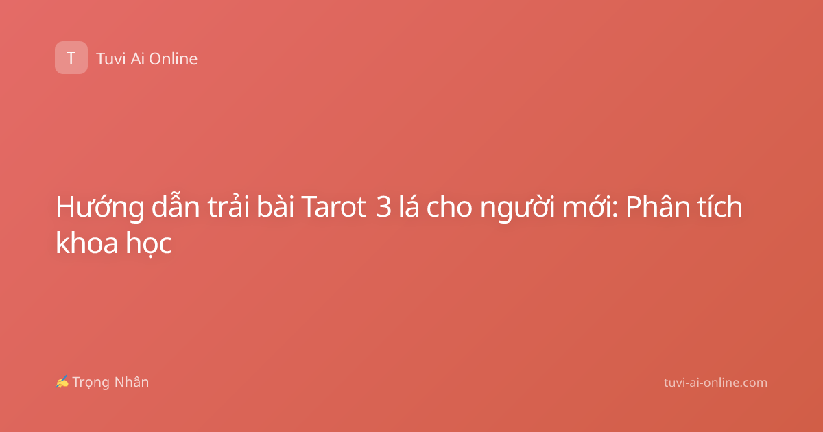 Hướng dẫn trải bài Tarot 3 lá cho người mới: Phân tích khoa học