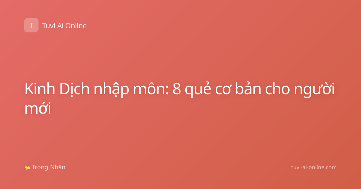 Kinh Dịch nhập môn: 8 quẻ cơ bản cho người mới