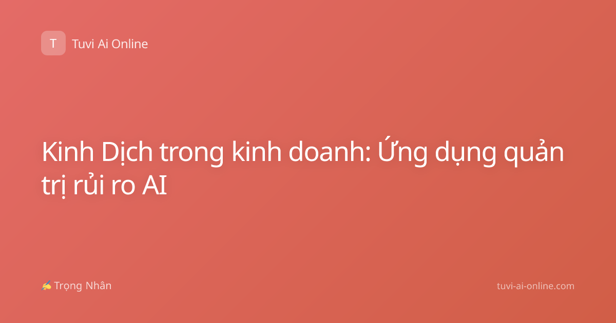 Kinh Dịch trong kinh doanh: Ứng dụng quản trị rủi ro AI