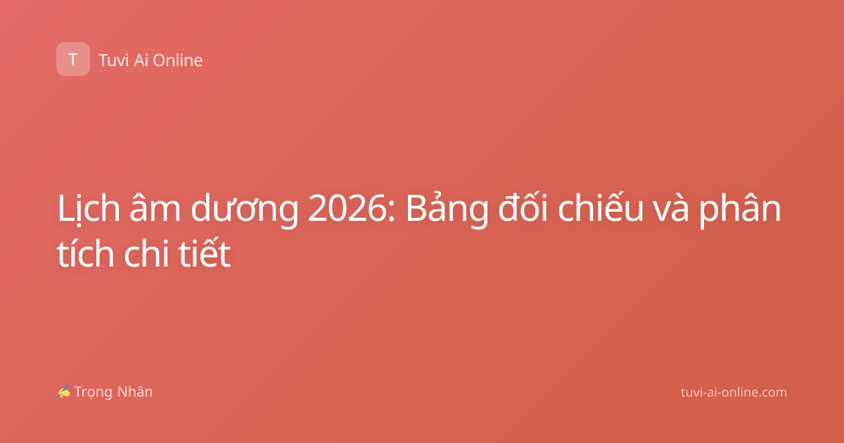 Lịch âm dương 2026: Bảng đối chiếu và phân tích chi tiết