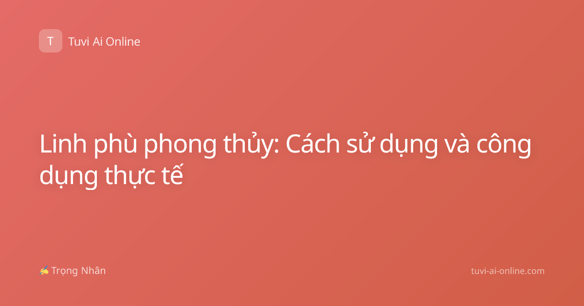 Linh phù phong thủy: Cách sử dụng và công dụng thực tế