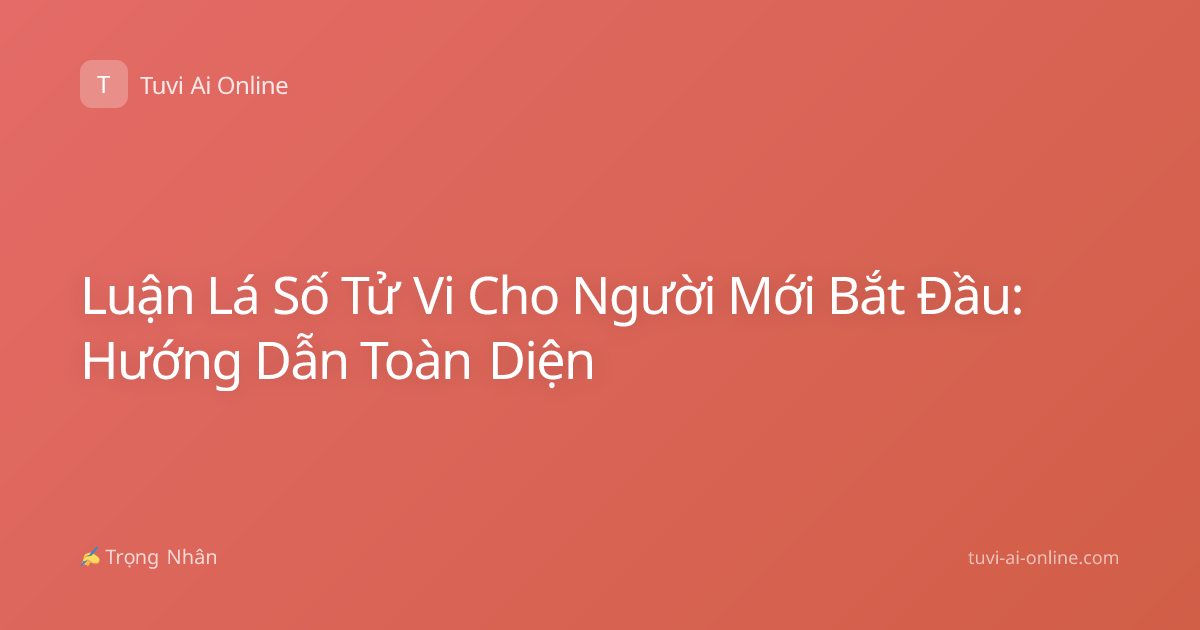 Luận Lá Số Tử Vi Cho Người Mới Bắt Đầu: Hướng Dẫn Toàn Diện