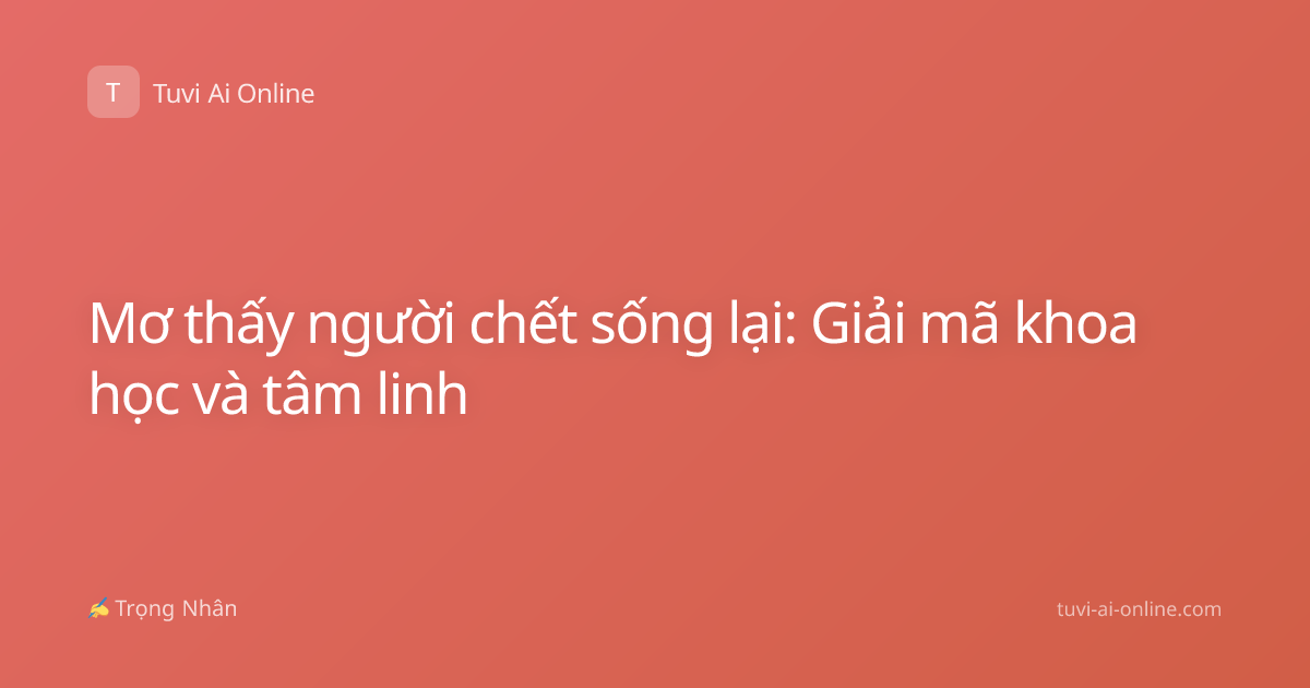 Mơ thấy người chết sống lại: Giải mã khoa học và tâm linh