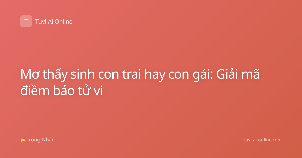 Mơ thấy sinh con trai hay con gái: Giải mã điềm báo tử vi