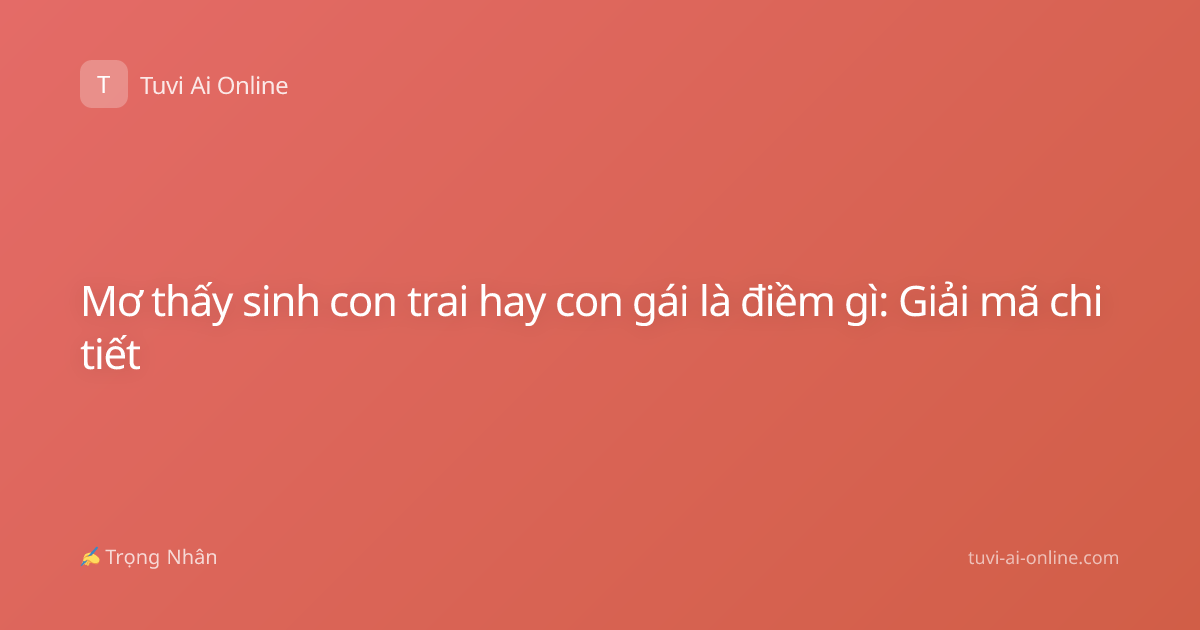 Mơ thấy sinh con trai hay con gái là điềm gì: Giải mã chi tiết
