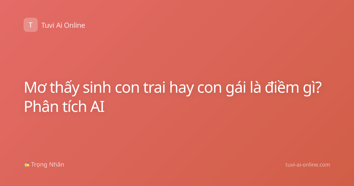 Mơ thấy sinh con trai hay con gái là điềm gì? Phân tích AI