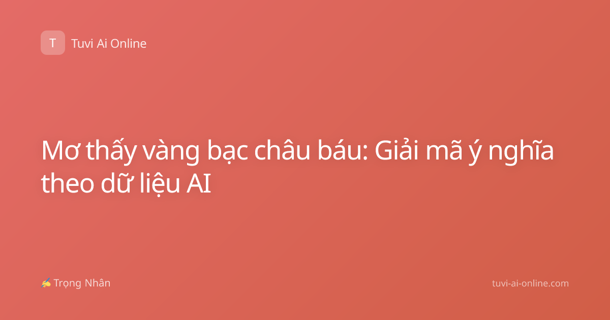 Mơ thấy vàng bạc châu báu: Giải mã ý nghĩa theo dữ liệu AI
