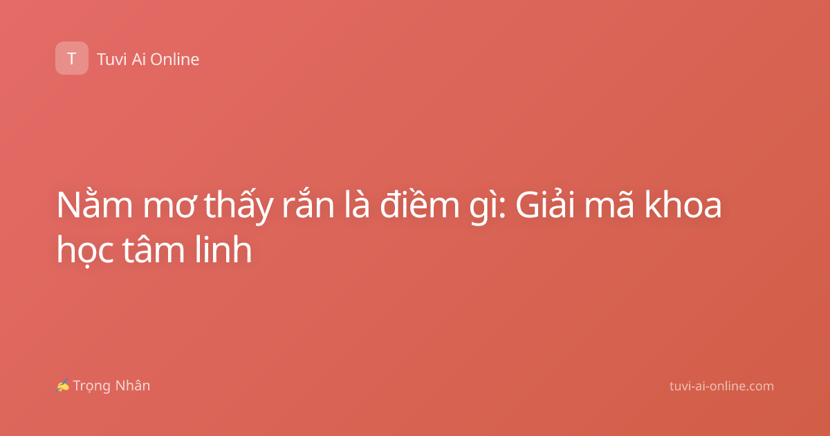 Nằm mơ thấy rắn là điềm gì: Giải mã khoa học tâm linh