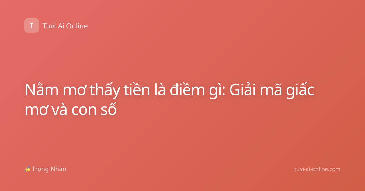 Nằm mơ thấy tiền là điềm gì: Giải mã giấc mơ và con số