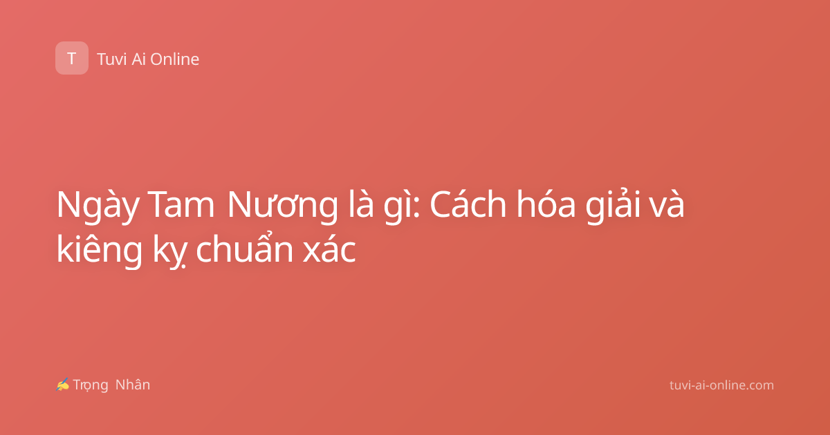 Ngày Tam Nương là gì: Cách hóa giải và kiêng kỵ chuẩn xác