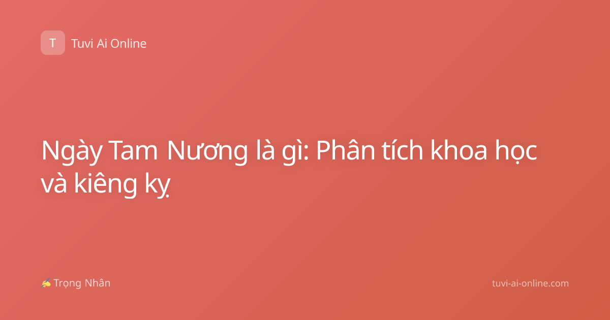Ngày Tam Nương là gì: Phân tích khoa học và kiêng kỵ