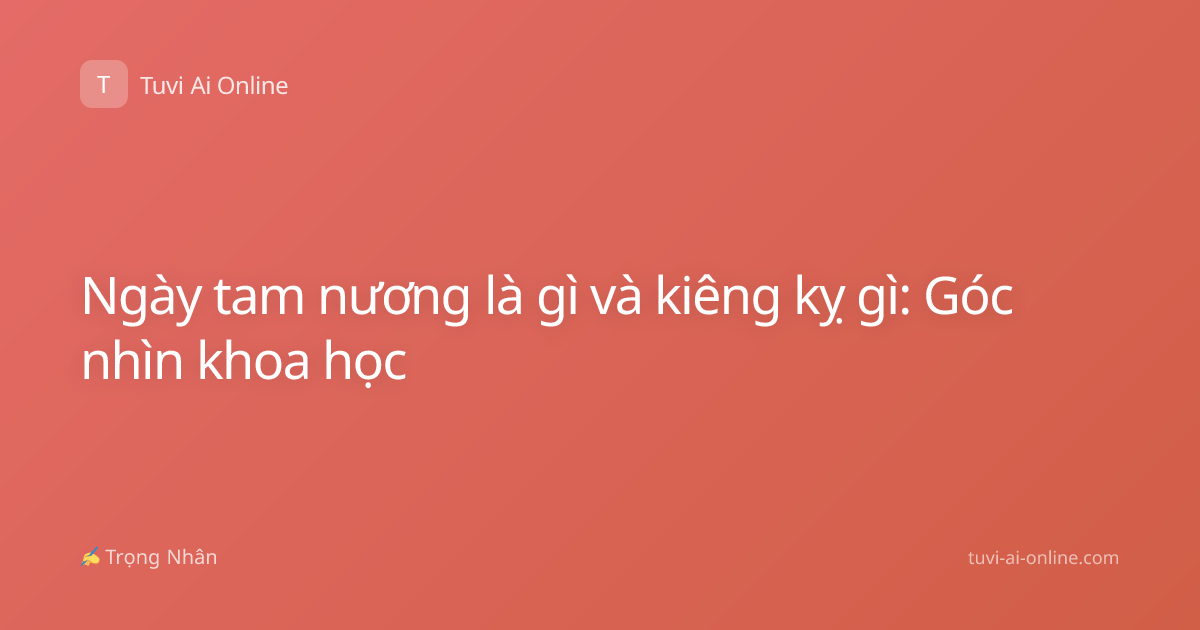 Ngày tam nương là gì và kiêng kỵ gì: Góc nhìn khoa học