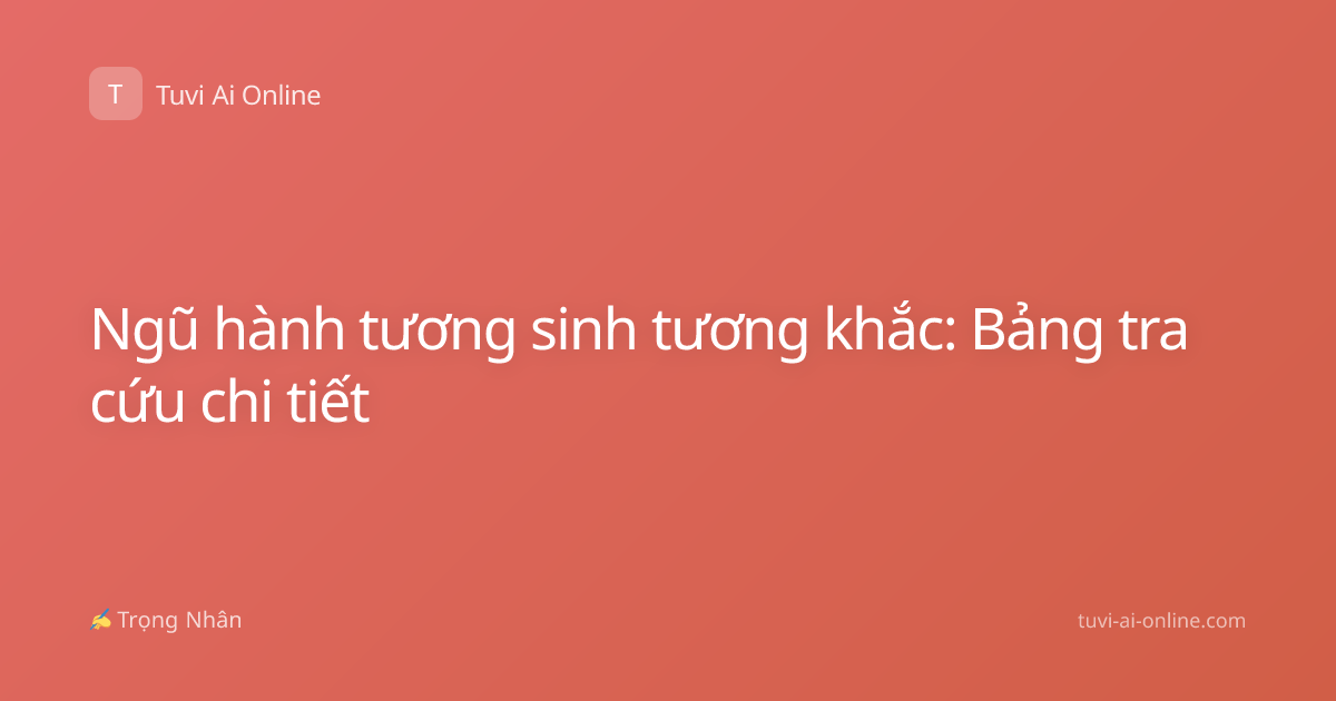 Ngũ hành tương sinh tương khắc: Bảng tra cứu chi tiết