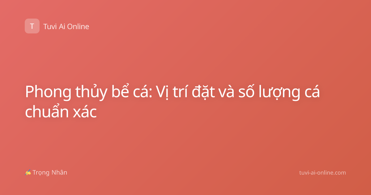 Phong thủy bể cá: Vị trí đặt và số lượng cá chuẩn xác