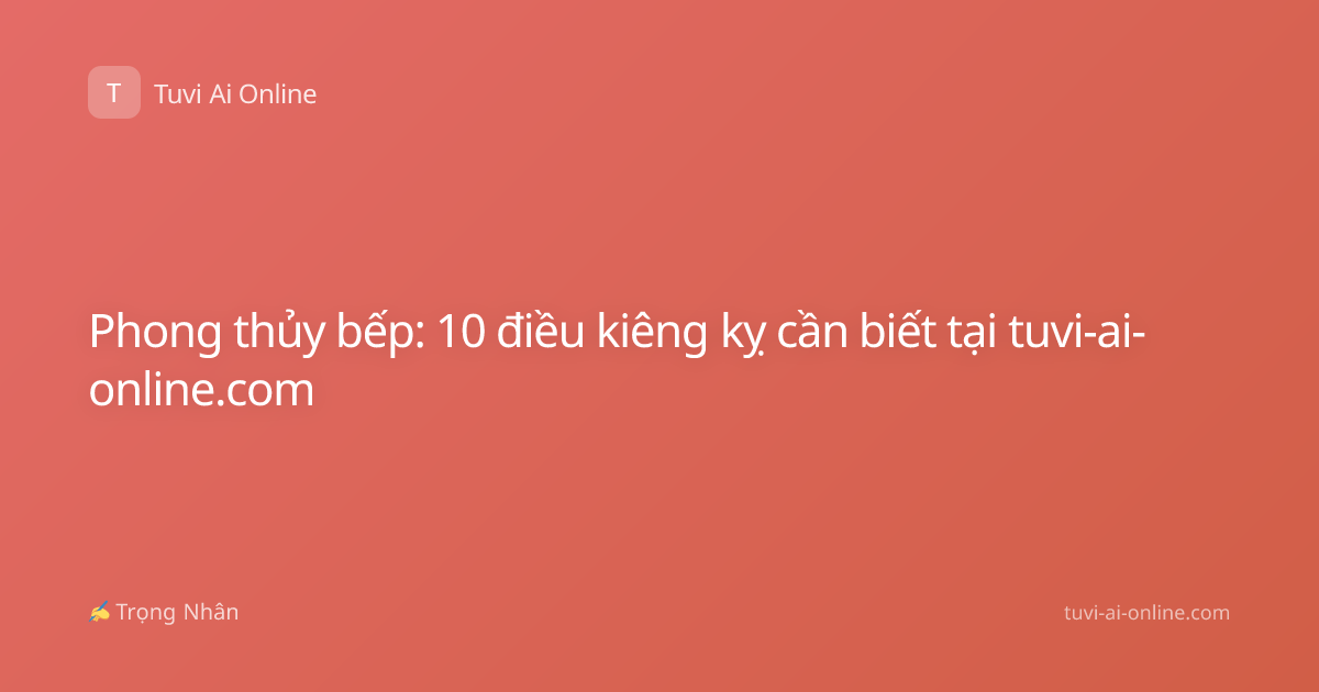 Phong thủy bếp: 10 điều kiêng kỵ cần biết tại tuvi-ai-online.com