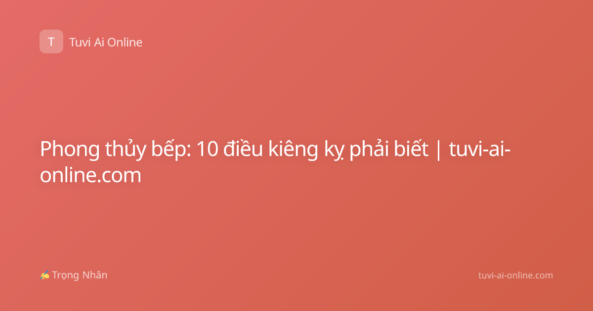Phong thủy bếp: 10 điều kiêng kỵ phải biết | tuvi-ai-online.com
