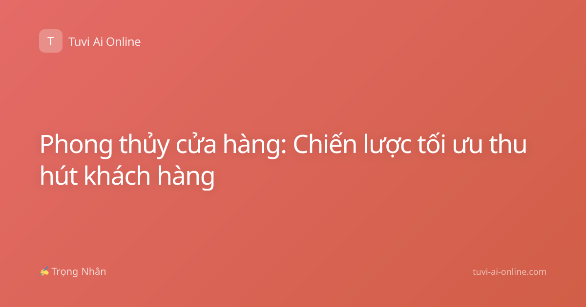 Phong thủy cửa hàng: Chiến lược tối ưu thu hút khách hàng