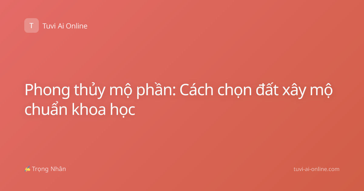 Phong thủy mộ phần: Cách chọn đất xây mộ chuẩn khoa học