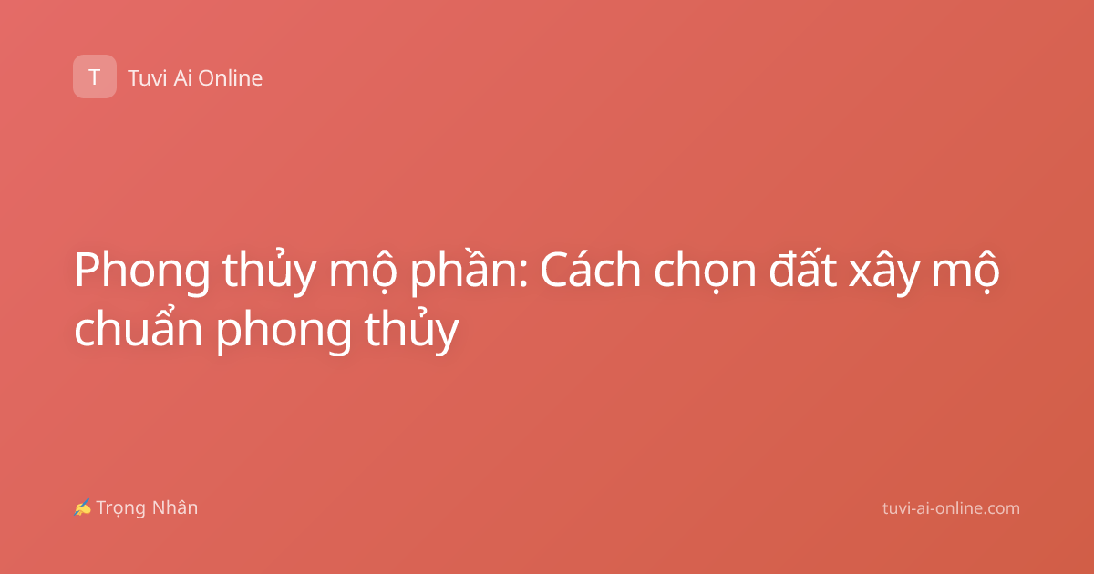 Phong thủy mộ phần: Cách chọn đất xây mộ chuẩn phong thủy