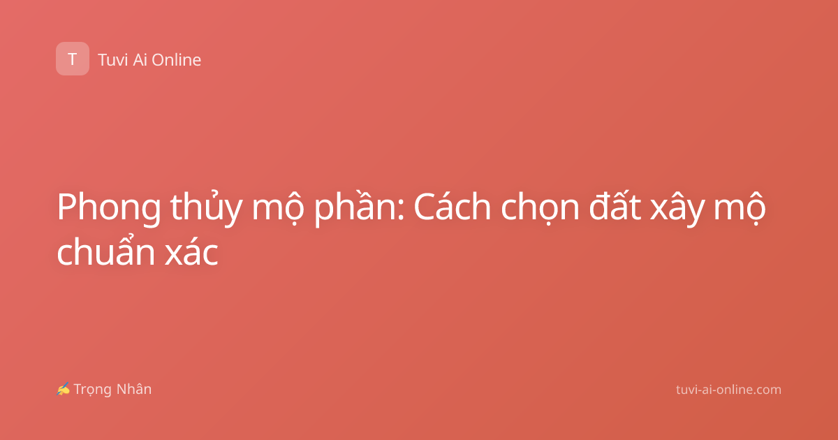 Phong thủy mộ phần: Cách chọn đất xây mộ chuẩn xác