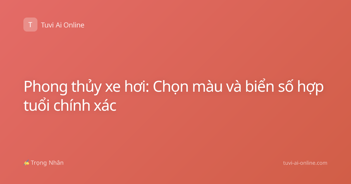 Phong thủy xe hơi: Chọn màu và biển số hợp tuổi chính xác
