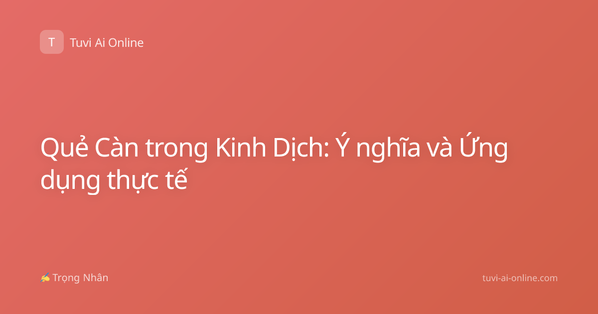 Quẻ Càn trong Kinh Dịch: Ý nghĩa và Ứng dụng thực tế
