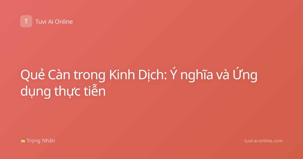Quẻ Càn trong Kinh Dịch: Ý nghĩa và Ứng dụng thực tiễn