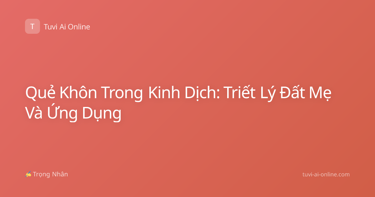 Quẻ Khôn Trong Kinh Dịch: Triết Lý Đất Mẹ Và Ứng Dụng