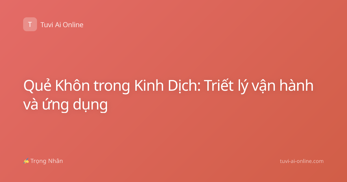 Quẻ Khôn trong Kinh Dịch: Triết lý vận hành và ứng dụng