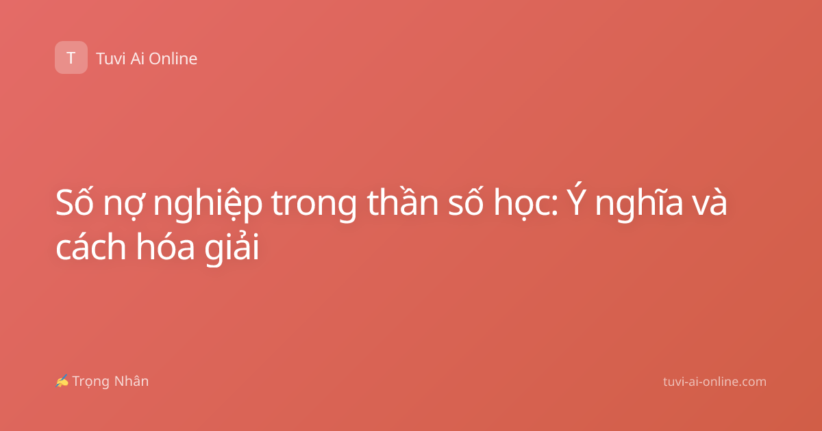 Số nợ nghiệp trong thần số học: Ý nghĩa và cách hóa giải