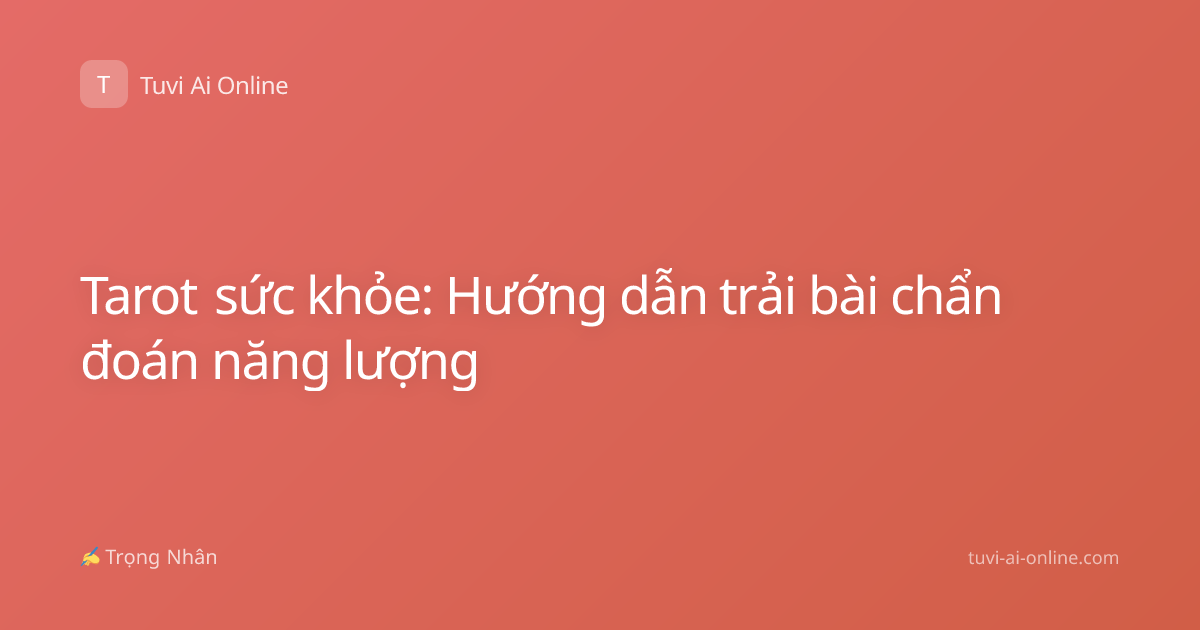 Tarot sức khỏe: Hướng dẫn trải bài chẩn đoán năng lượng