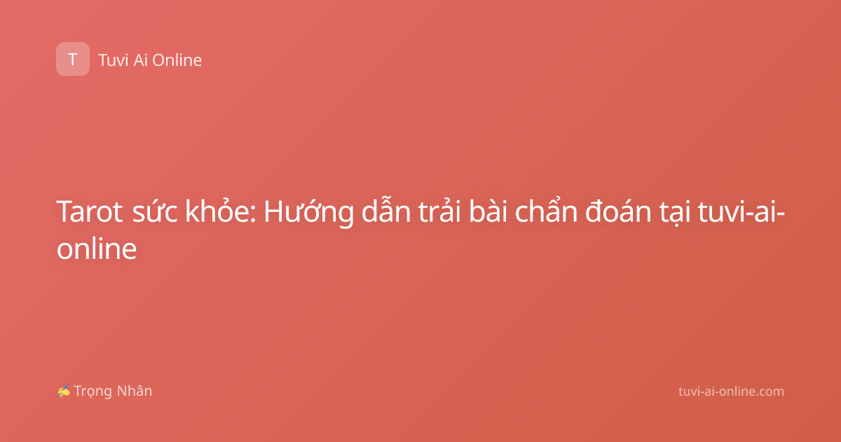 Tarot sức khỏe: Hướng dẫn trải bài chẩn đoán tại tuvi-ai-online