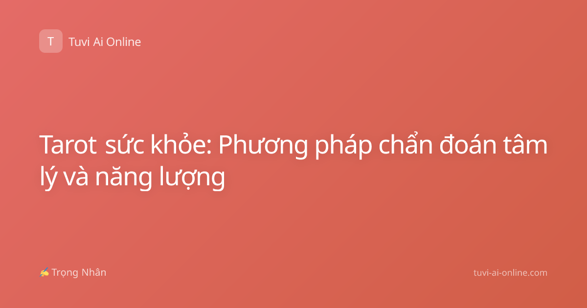 Tarot sức khỏe: Phương pháp chẩn đoán tâm lý và năng lượng