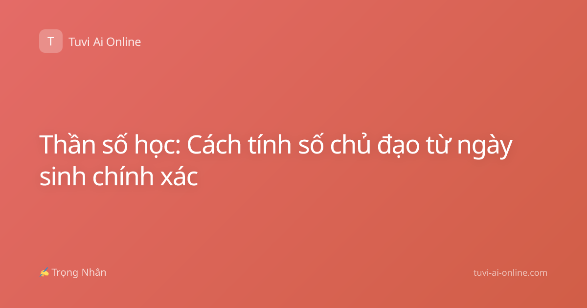 Thần số học: Cách tính số chủ đạo từ ngày sinh chính xác