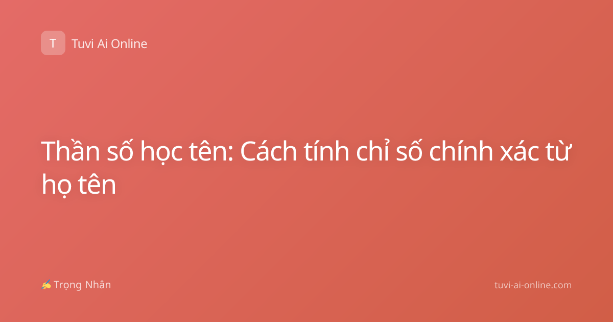 Thần số học tên: Cách tính chỉ số chính xác từ họ tên
